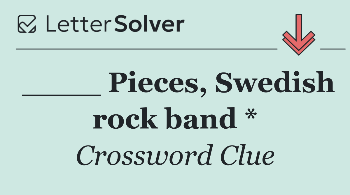 ____ Pieces, Swedish rock band *
