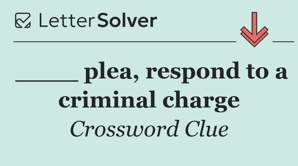 ____ plea, respond to a criminal charge
