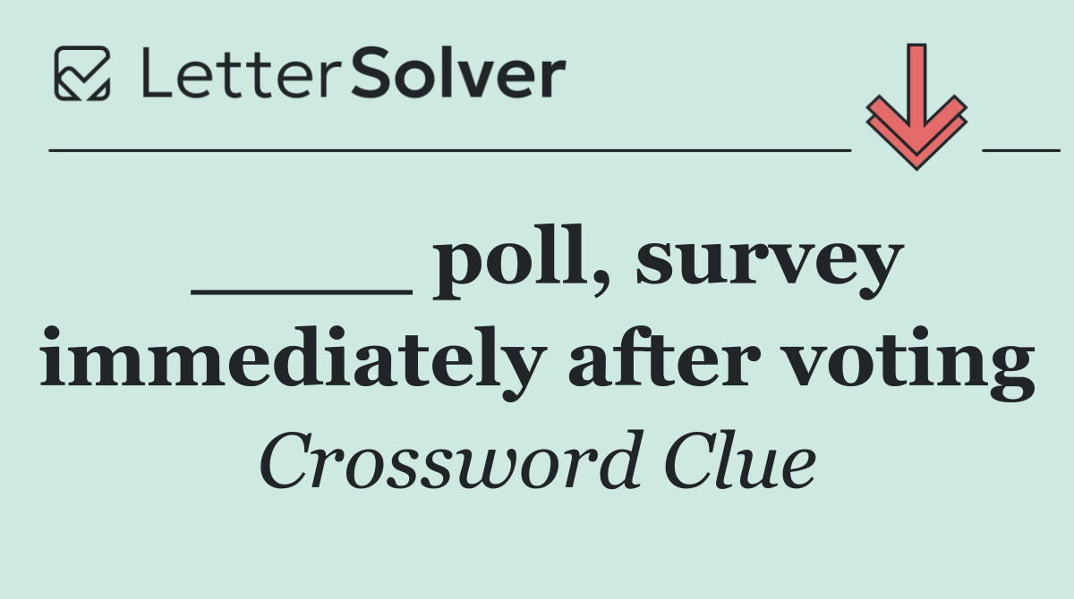 ____ poll, survey immediately after voting