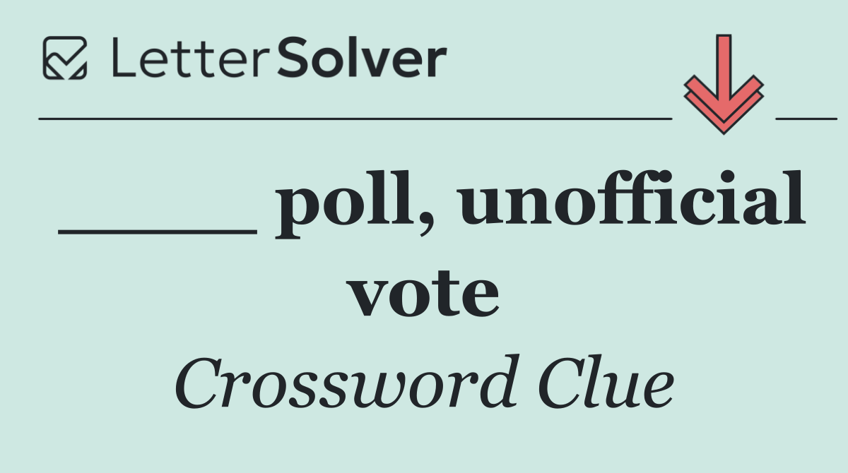 ____ poll, unofficial vote