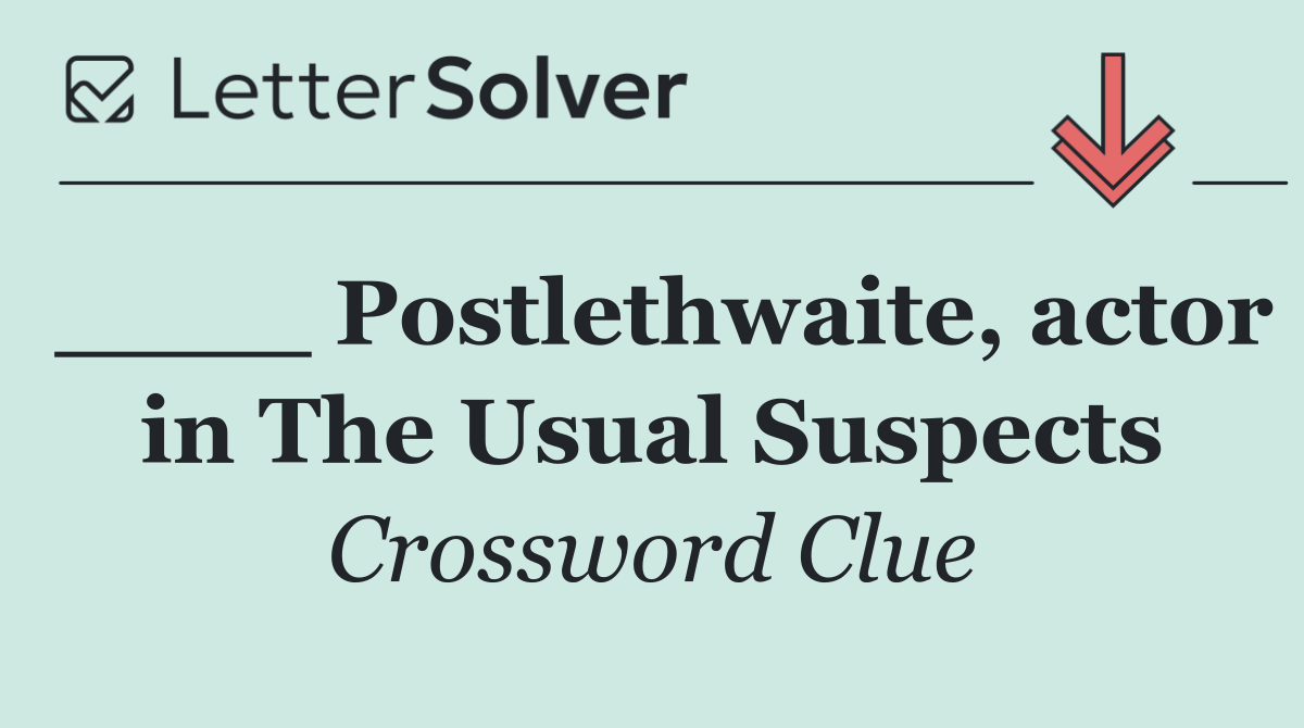 ____ Postlethwaite, actor in The Usual Suspects