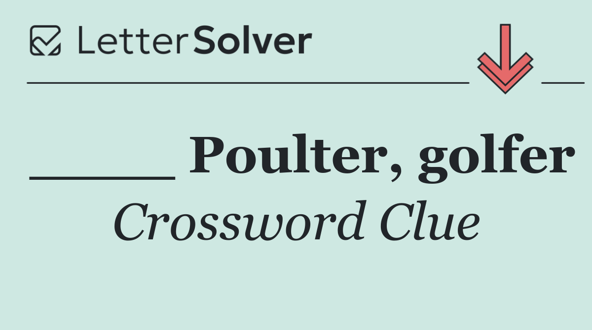 ____ Poulter, golfer
