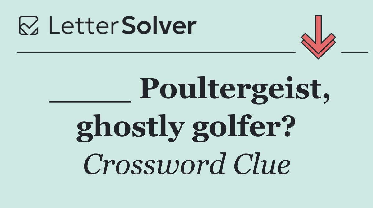 ____ Poultergeist, ghostly golfer?