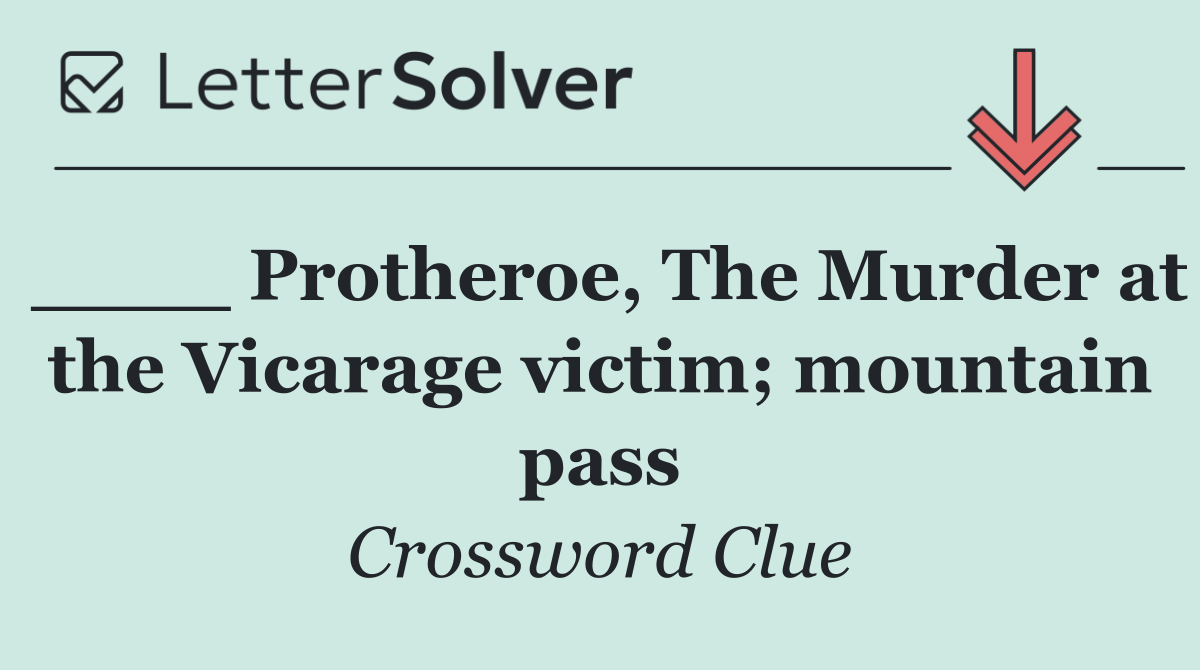 ____ Protheroe, The Murder at the Vicarage victim; mountain pass