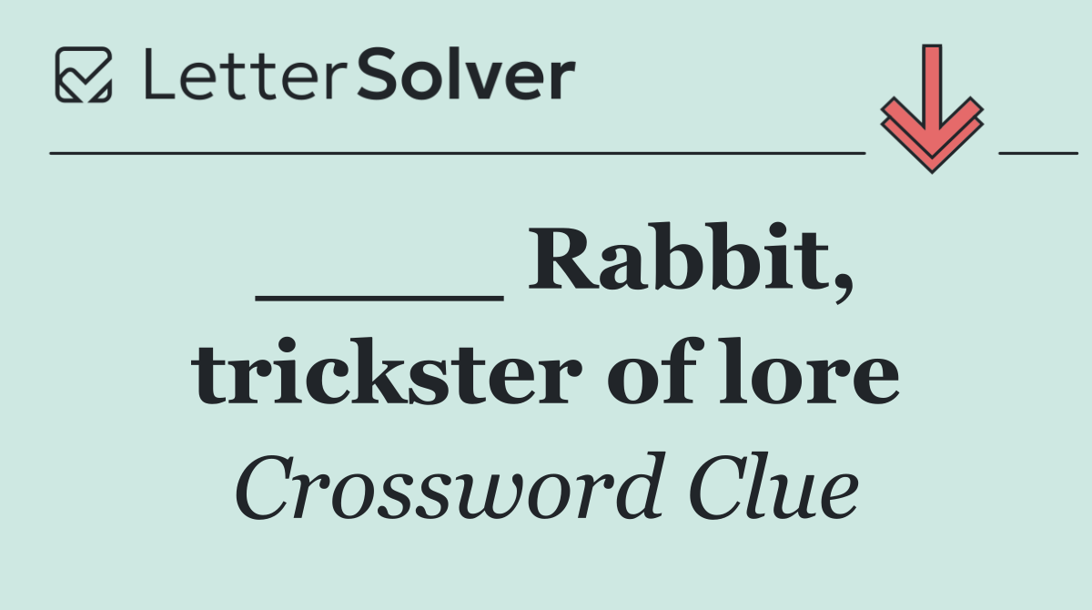 ____ Rabbit, trickster of lore
