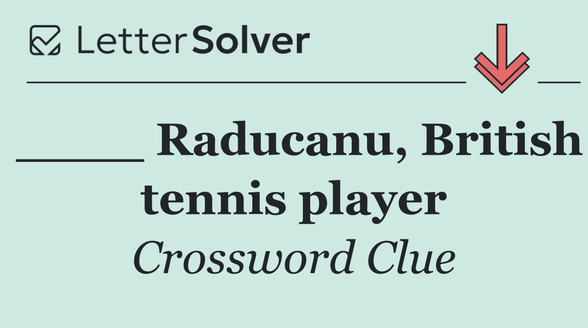 ____ Raducanu, British tennis player