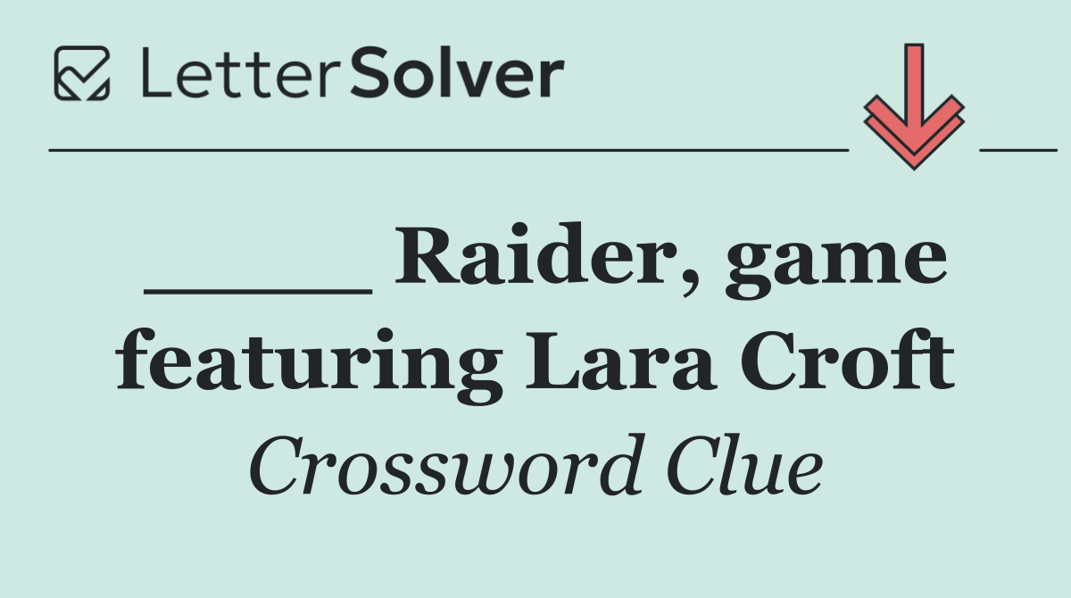 ____ Raider, game featuring Lara Croft