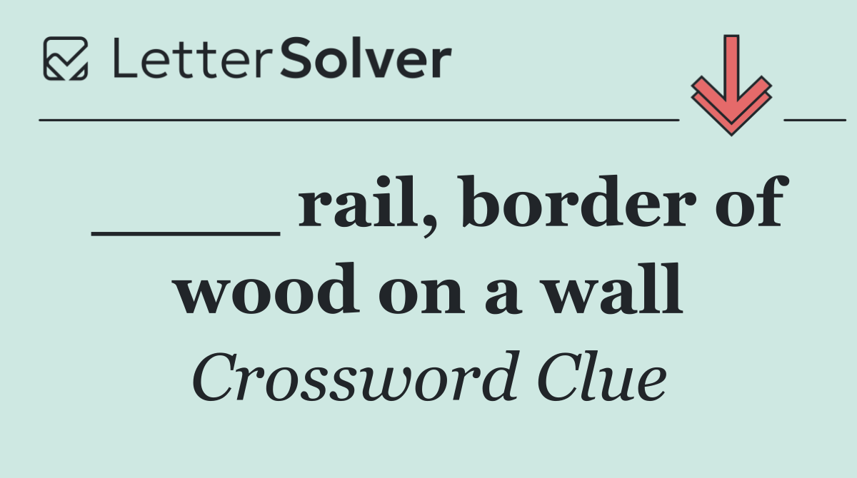 ____ rail, border of wood on a wall