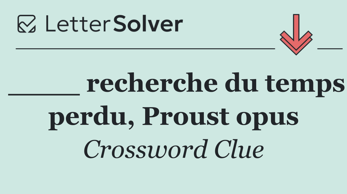 ____ recherche du temps perdu, Proust opus