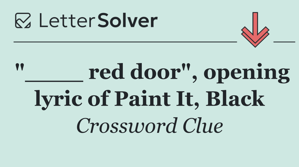 "____ red door", opening lyric of Paint It, Black