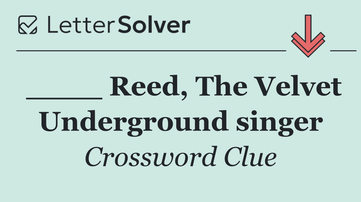 ____ Reed, The Velvet Underground singer