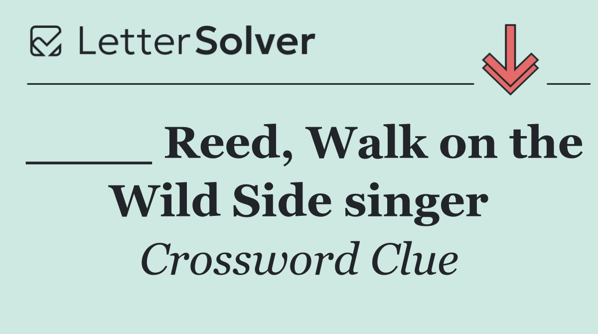 ____ Reed, Walk on the Wild Side singer