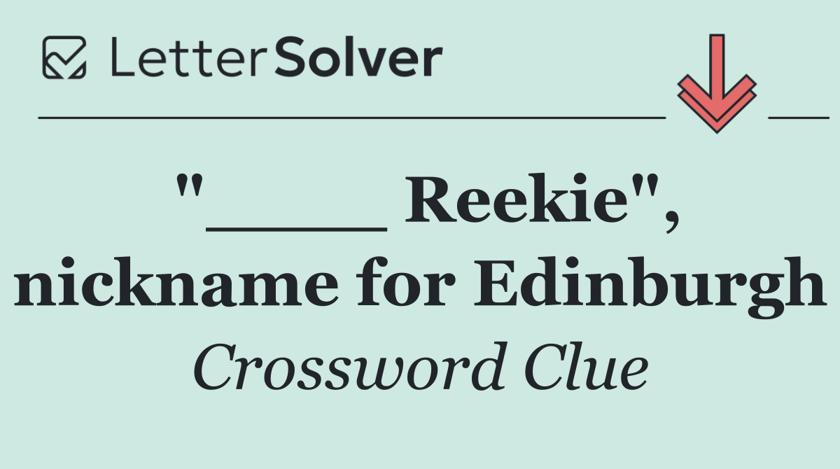 "____ Reekie", nickname for Edinburgh
