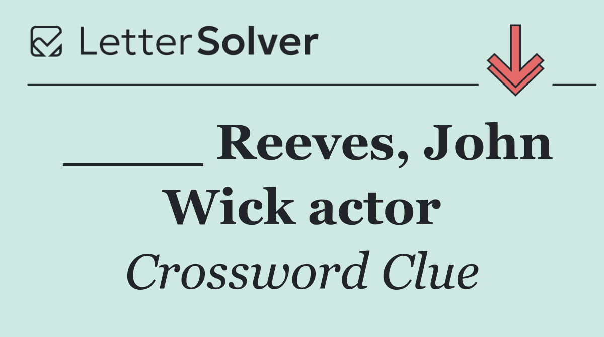 ____ Reeves, John Wick actor