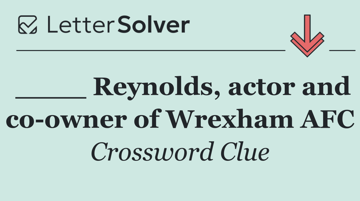 ____ Reynolds, actor and co owner of Wrexham AFC