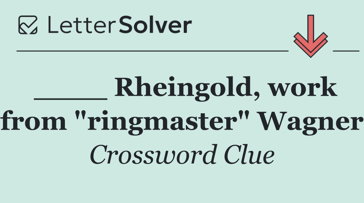 ____ Rheingold, work from "ringmaster" Wagner