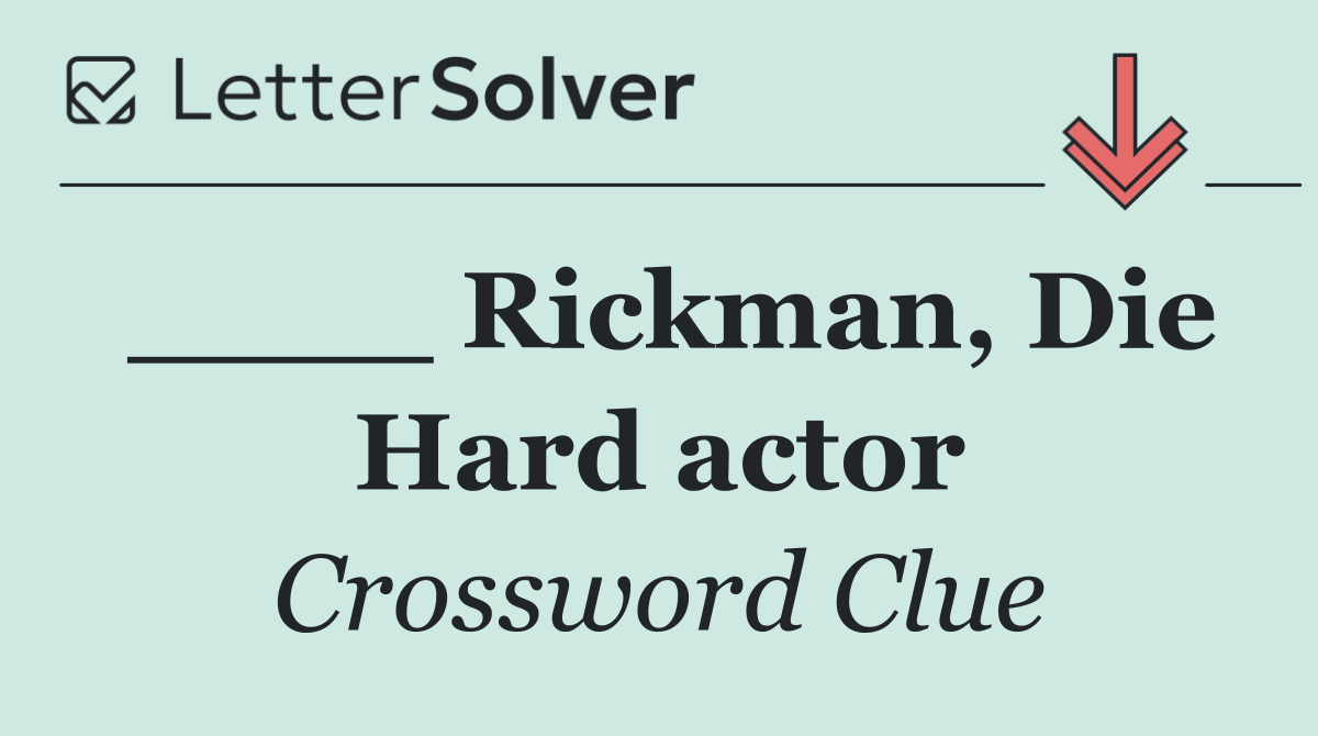 ____ Rickman, Die Hard actor