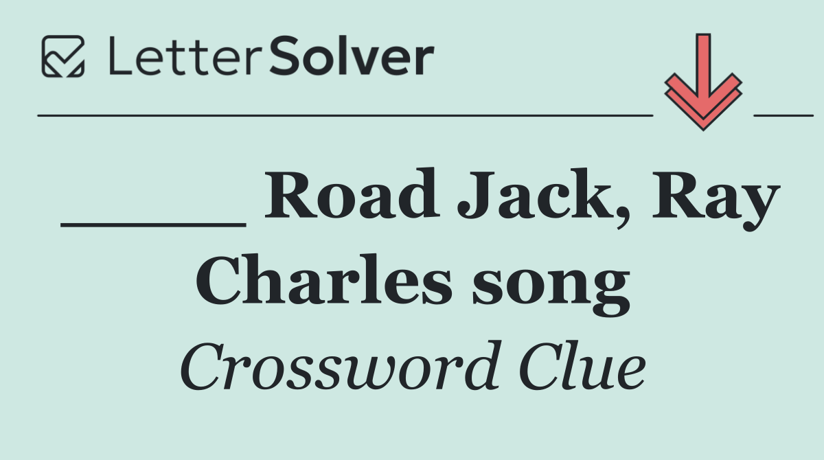 ____ Road Jack, Ray Charles song