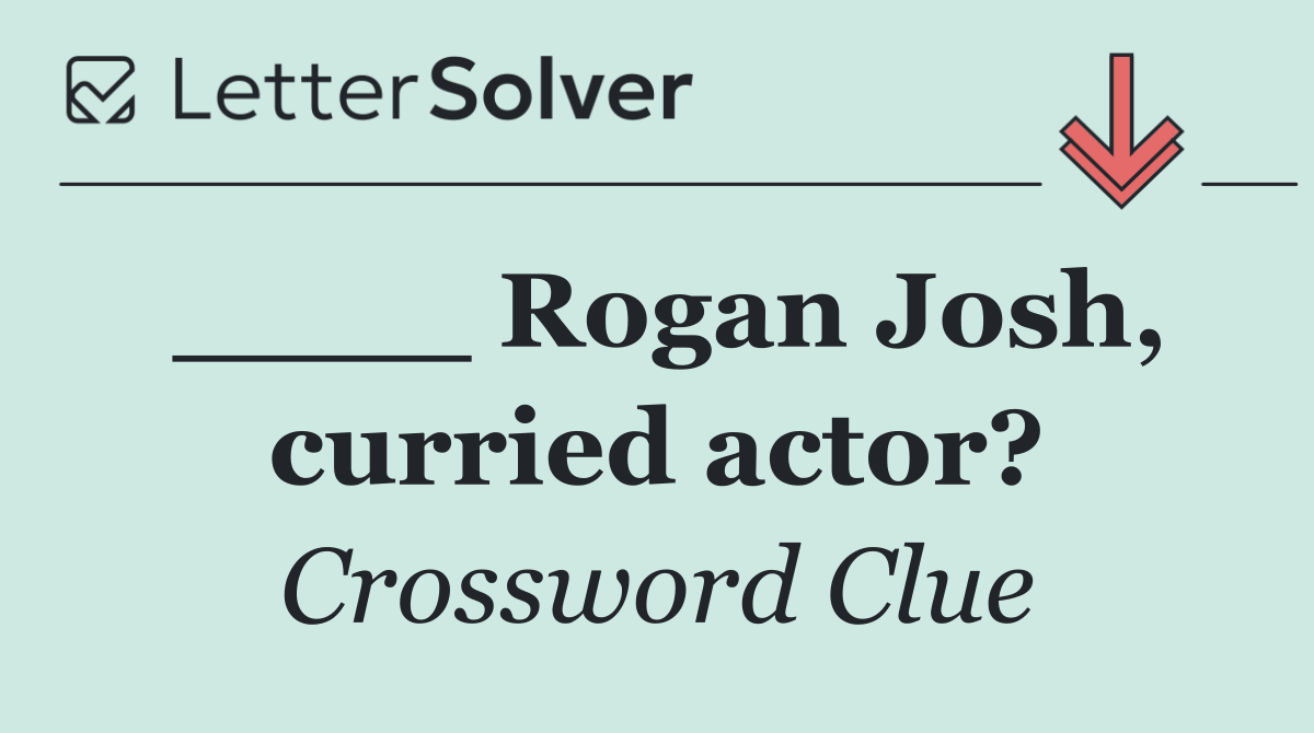 ____ Rogan Josh, curried actor?