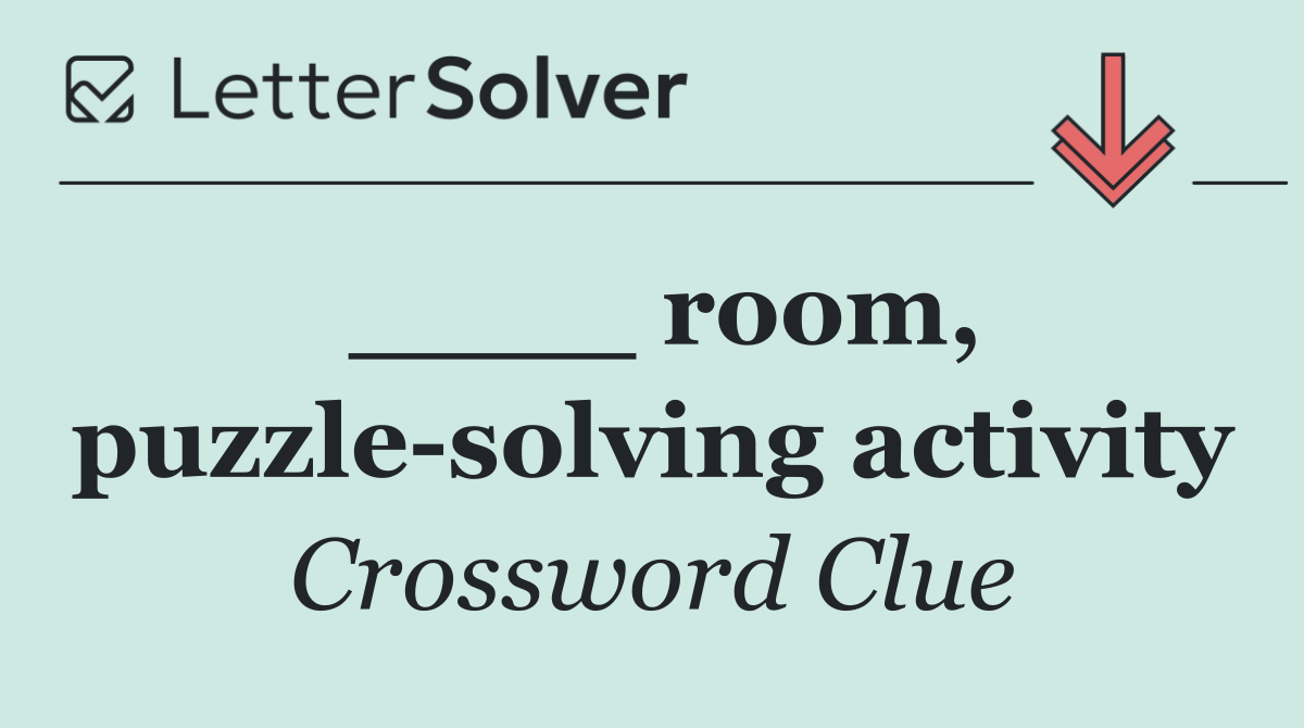 ____ room, puzzle solving activity