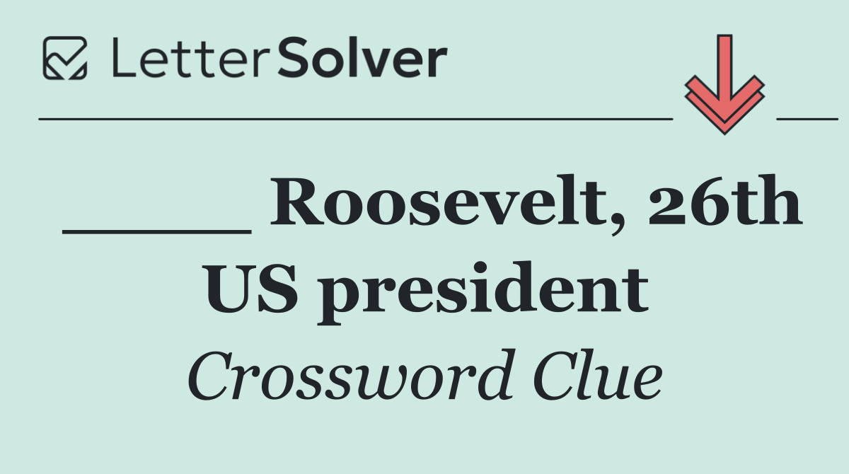 ____ Roosevelt, 26th US president