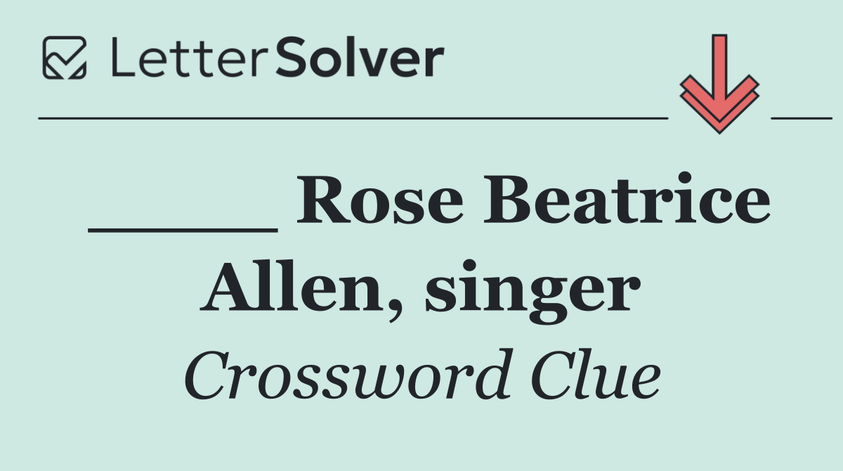 ____ Rose Beatrice Allen, singer