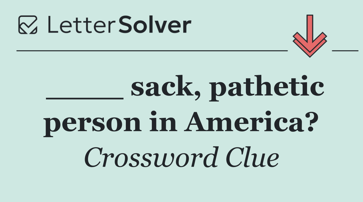 ____ sack, pathetic person in America?