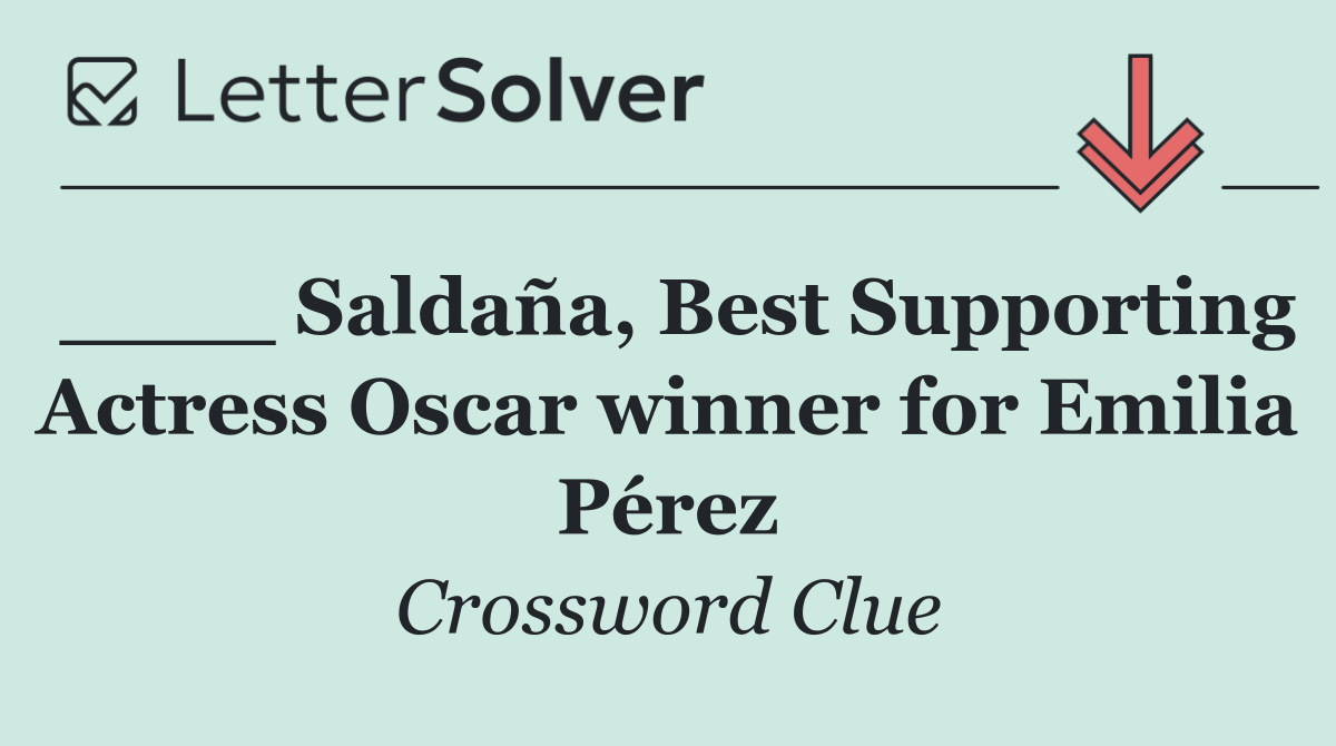 ____ Saldaña, Best Supporting Actress Oscar winner for Emilia Pérez