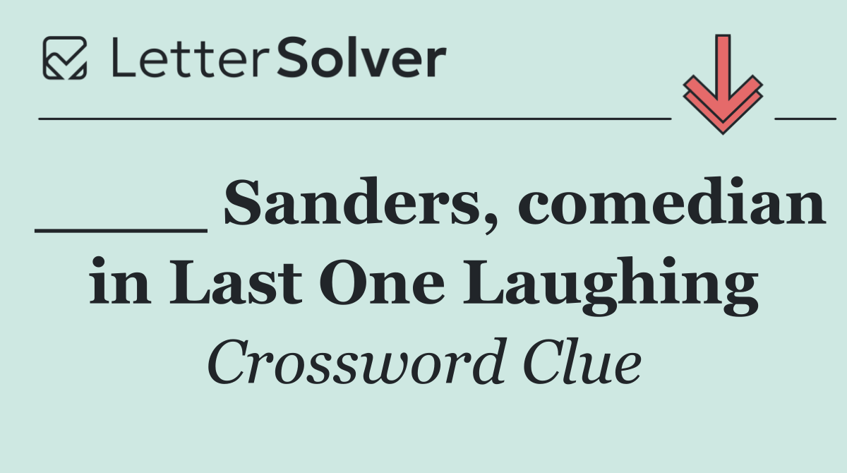 ____ Sanders, comedian in Last One Laughing