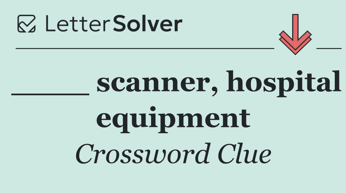 ____ scanner, hospital equipment