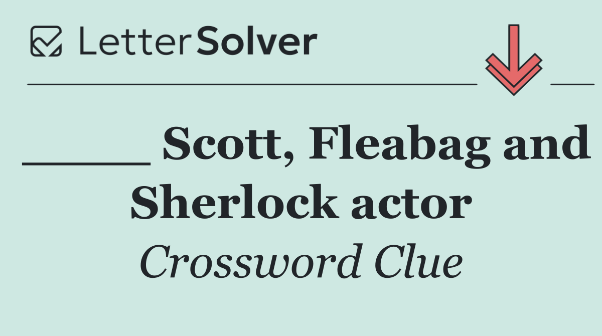 ____ Scott, Fleabag and Sherlock actor