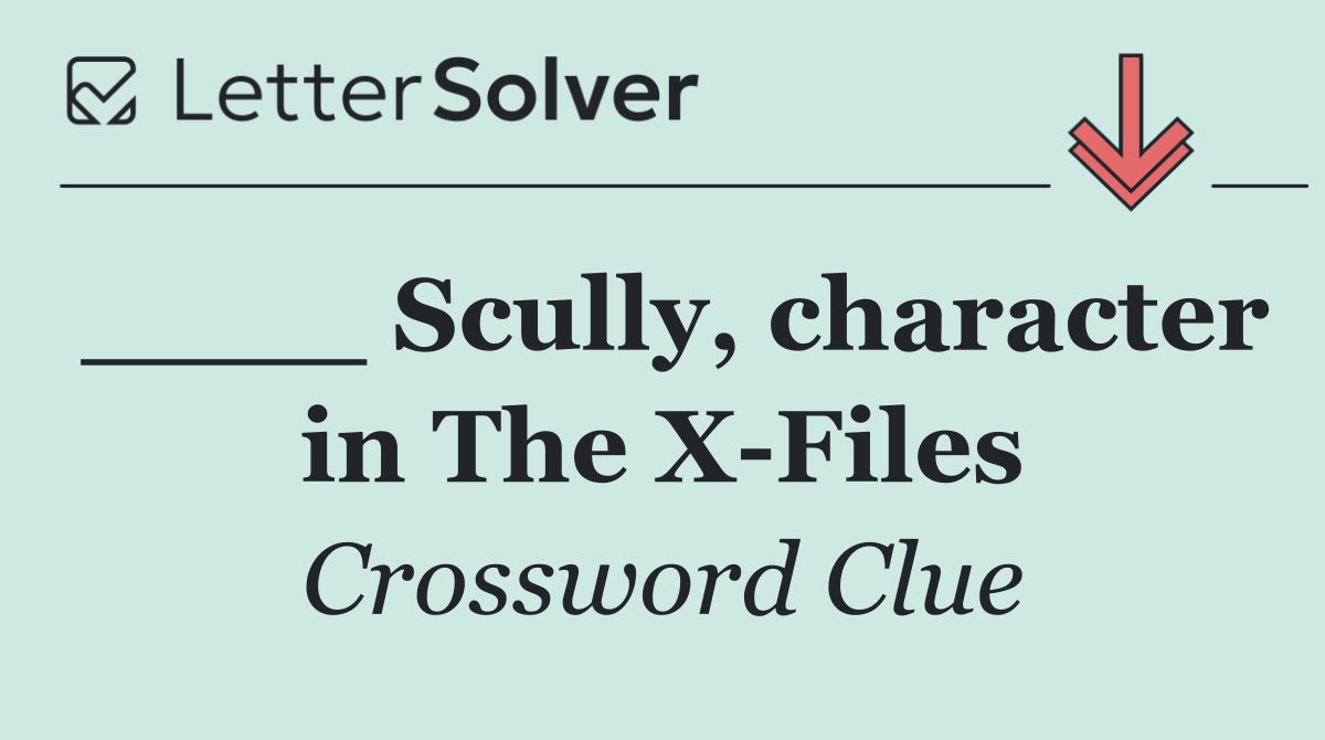 ____ Scully, character in The X Files