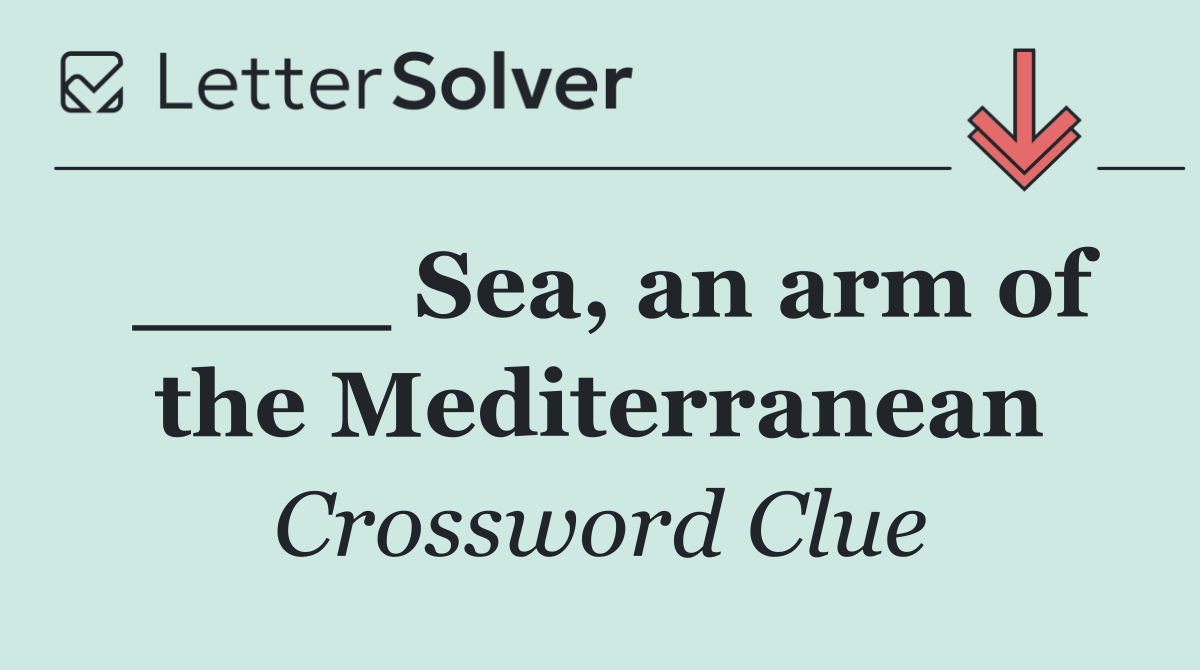 ____ Sea, an arm of the Mediterranean