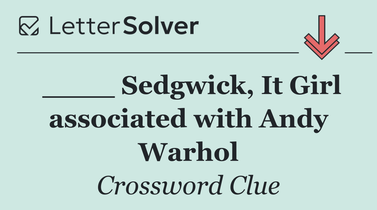 ____ Sedgwick, It Girl associated with Andy Warhol
