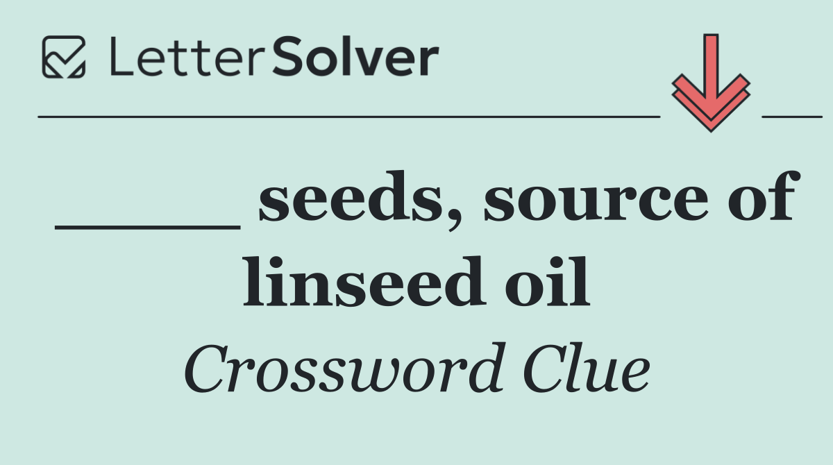 ____ seeds, source of linseed oil