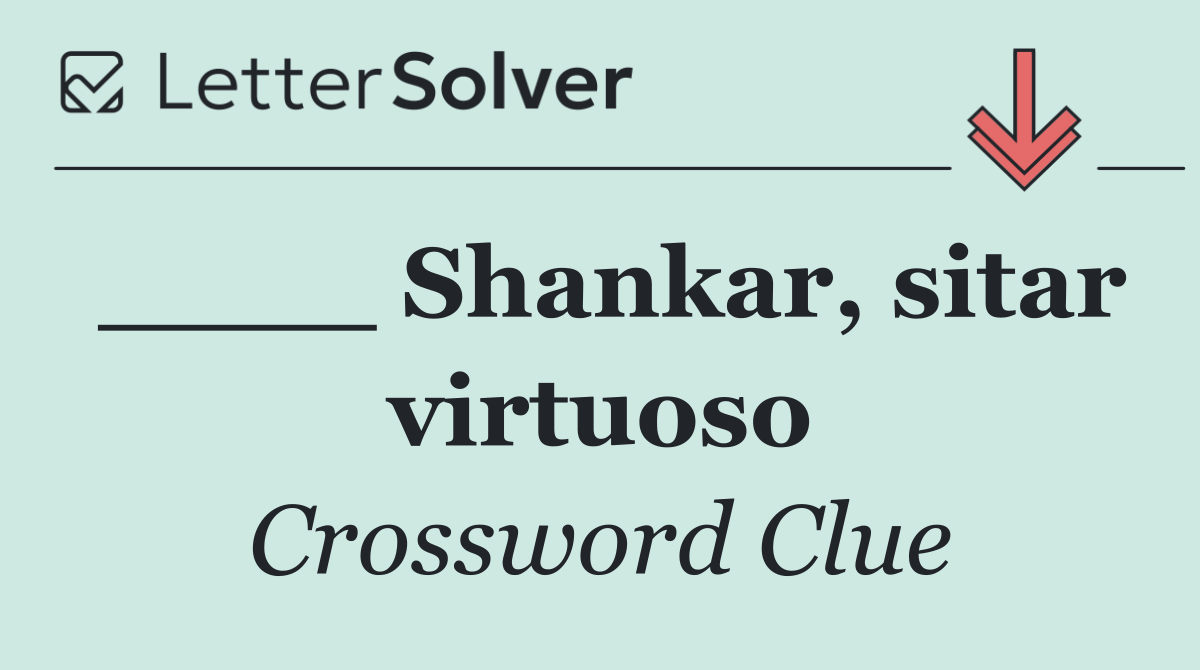 ____ Shankar, sitar virtuoso