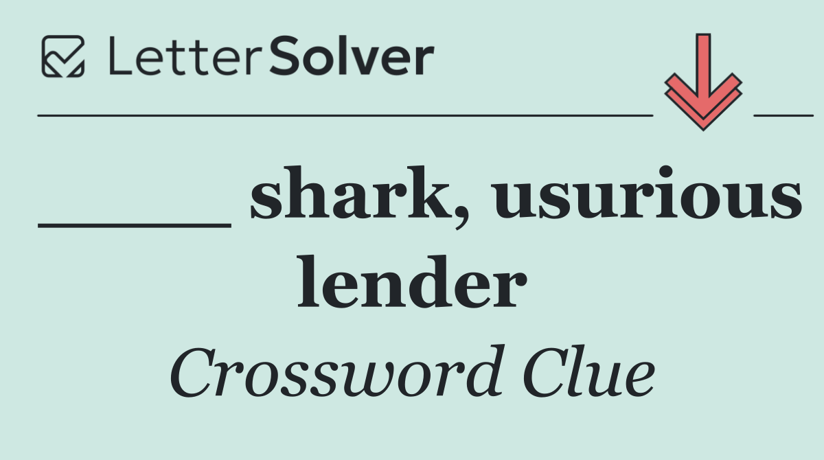 ____ shark, usurious lender
