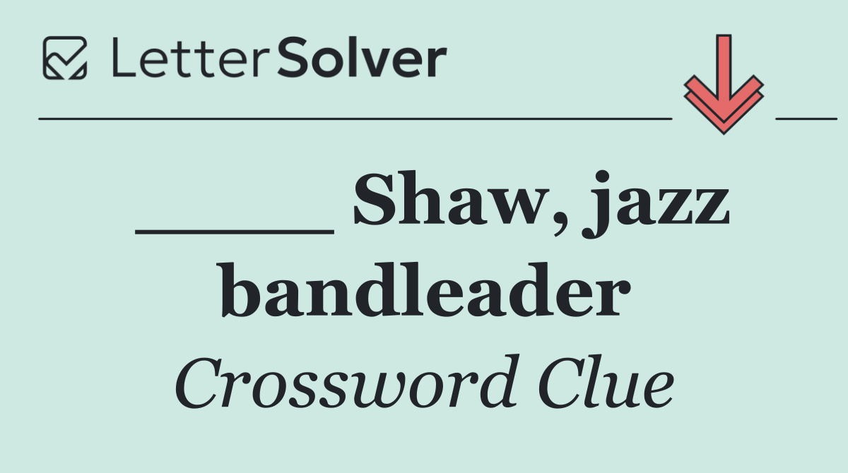 ____ Shaw, jazz bandleader