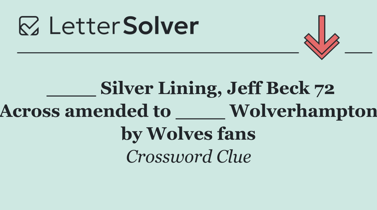 ____ Silver Lining, Jeff Beck 72 Across amended to ____ Wolverhampton by Wolves fans