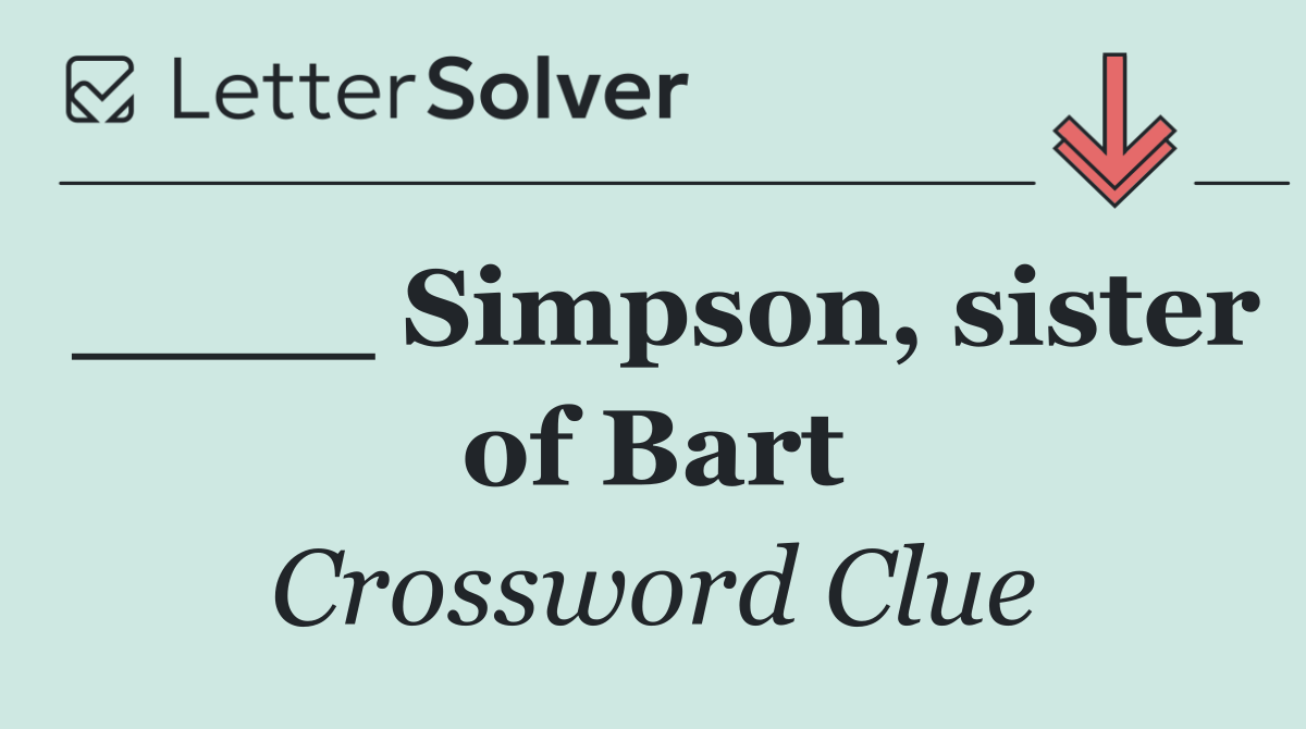 ____ Simpson, sister of Bart