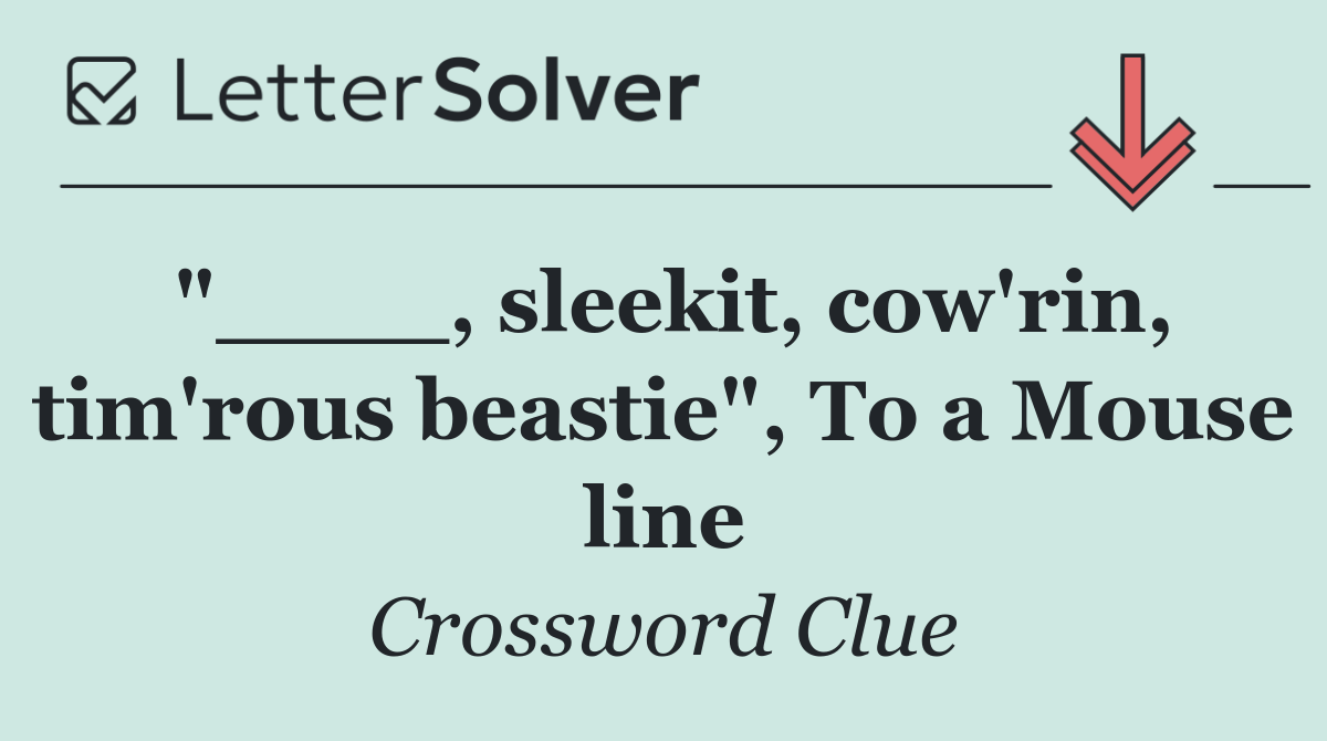 "____, sleekit, cow'rin, tim'rous beastie", To a Mouse line