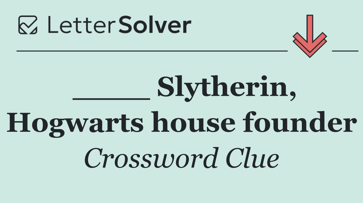 ____ Slytherin, Hogwarts house founder