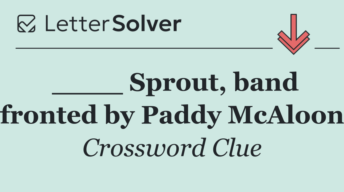 ____ Sprout, band fronted by Paddy McAloon