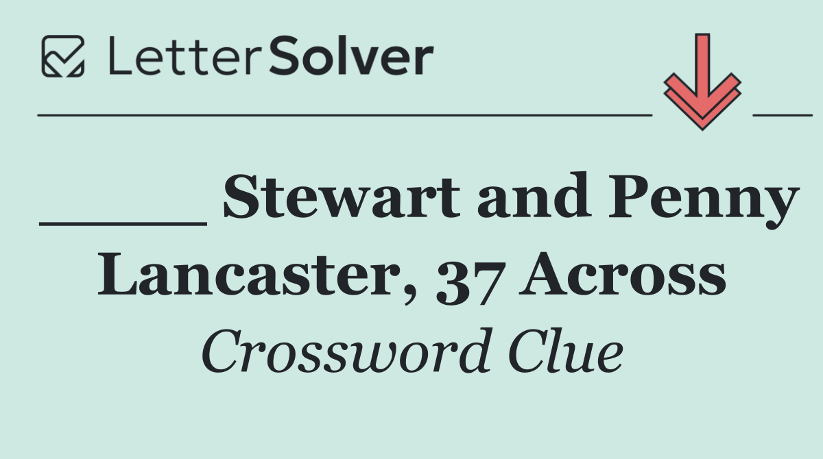 ____ Stewart and Penny Lancaster, 37 Across