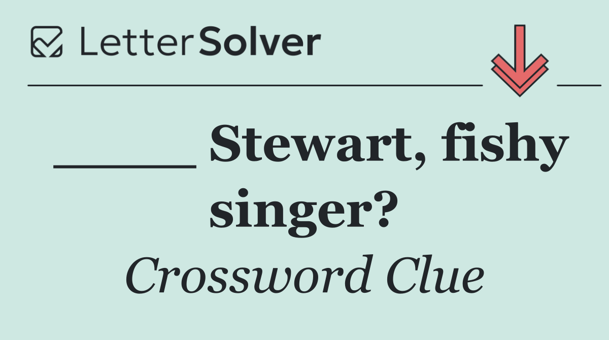 ____ Stewart, fishy singer?