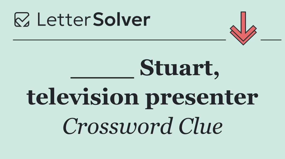 ____ Stuart, television presenter