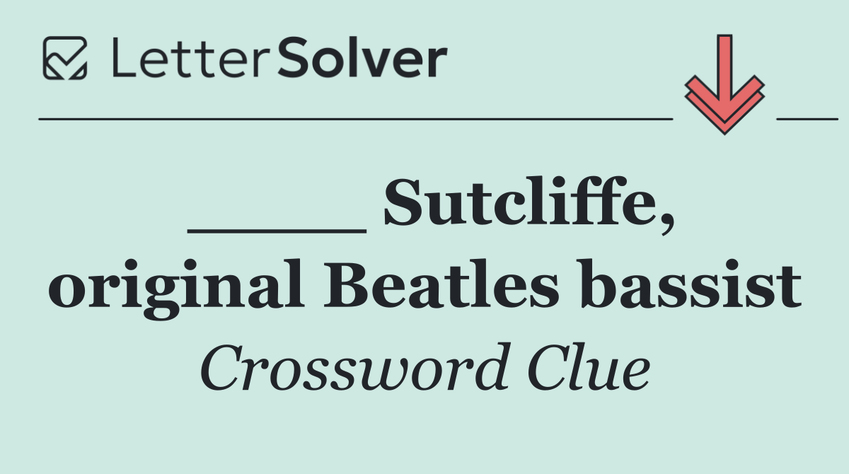 ____ Sutcliffe, original Beatles bassist