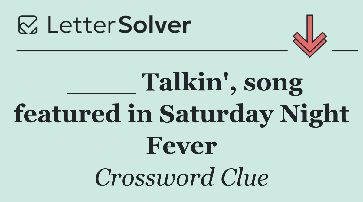 ____ Talkin', song featured in Saturday Night Fever