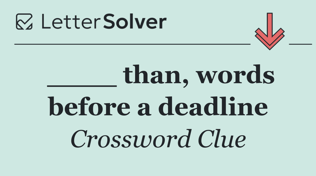 ____ than, words before a deadline