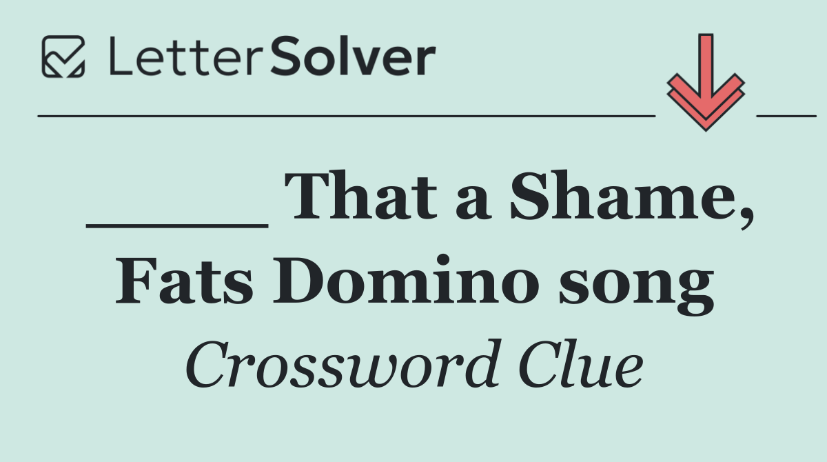 ____ That a Shame, Fats Domino song